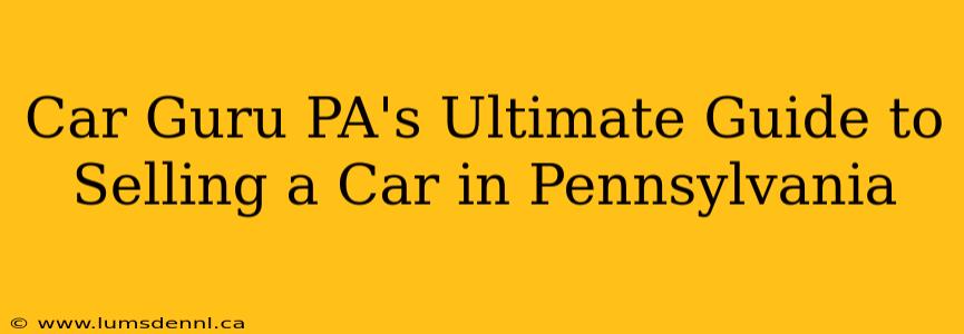 Car Guru PA's Ultimate Guide to Selling a Car in Pennsylvania
