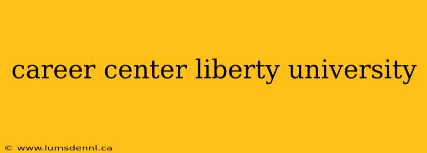 career center liberty university