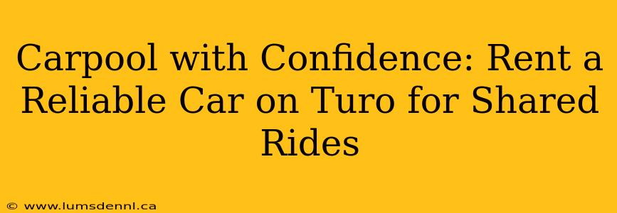 Carpool with Confidence: Rent a Reliable Car on Turo for Shared Rides