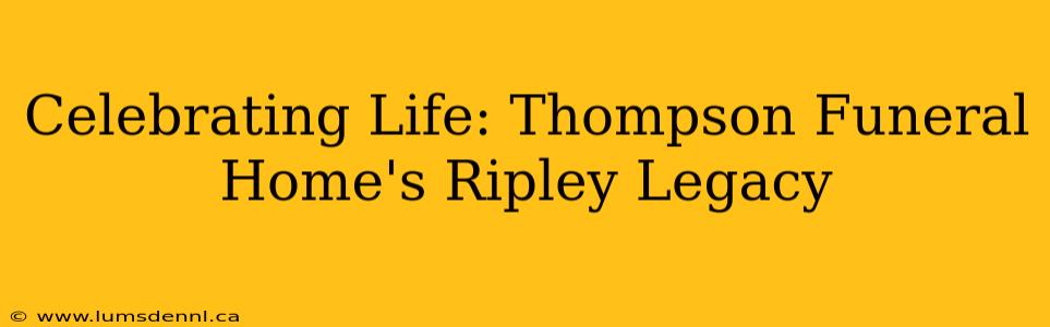 Celebrating Life: Thompson Funeral Home's Ripley Legacy