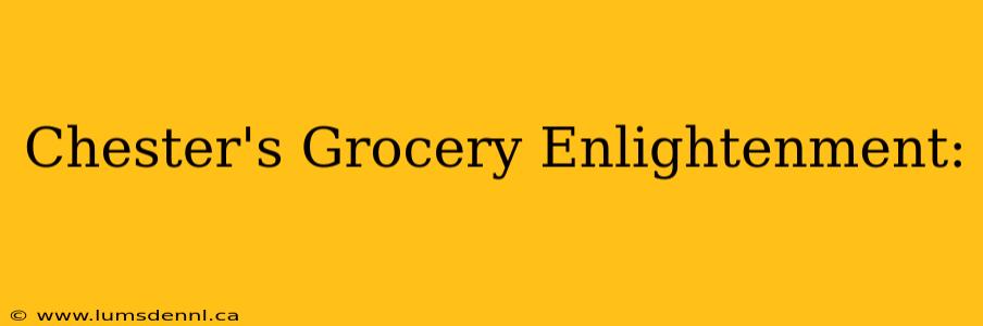 Chester's Grocery Enlightenment: