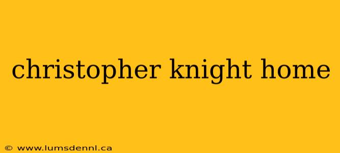 christopher knight home