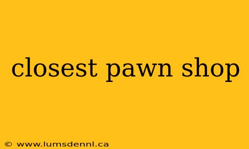 closest pawn shop