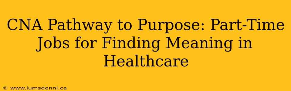 CNA Pathway to Purpose: Part-Time Jobs for Finding Meaning in Healthcare