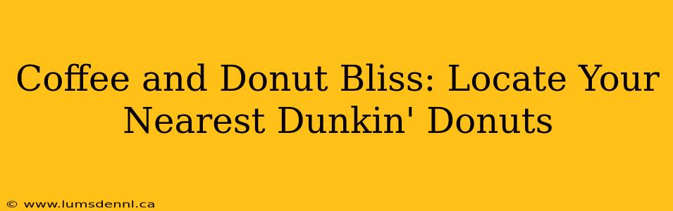 Coffee and Donut Bliss: Locate Your Nearest Dunkin' Donuts