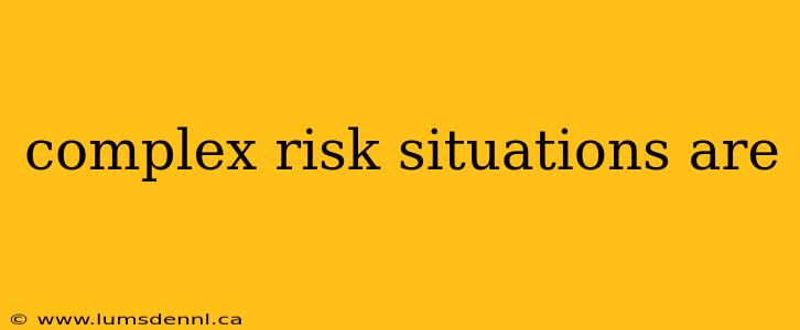 complex risk situations are