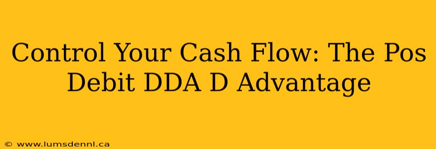 Control Your Cash Flow: The Pos Debit DDA D Advantage