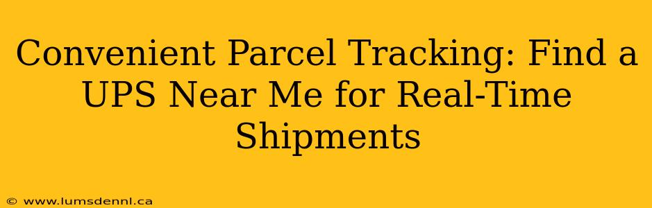 Convenient Parcel Tracking: Find a UPS Near Me for Real-Time Shipments