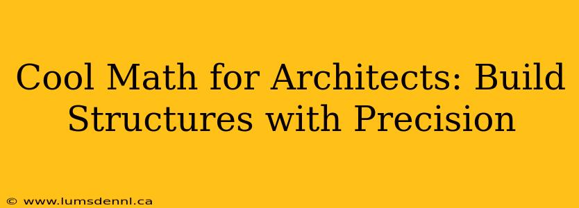 Cool Math for Architects: Build Structures with Precision