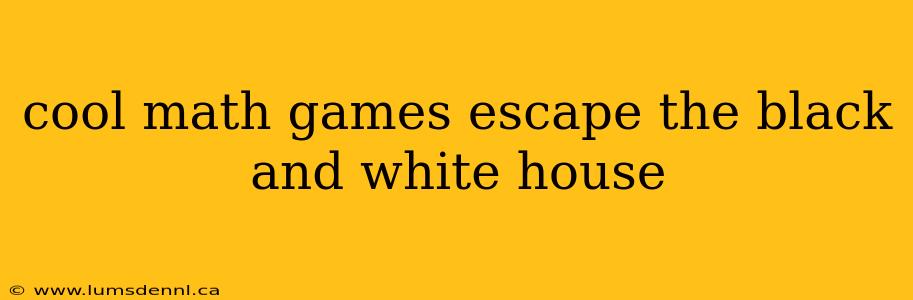 cool math games escape the black and white house