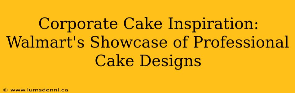 Corporate Cake Inspiration: Walmart's Showcase of Professional Cake Designs