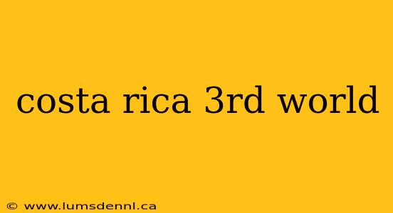 costa rica 3rd world