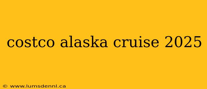 costco alaska cruise 2025