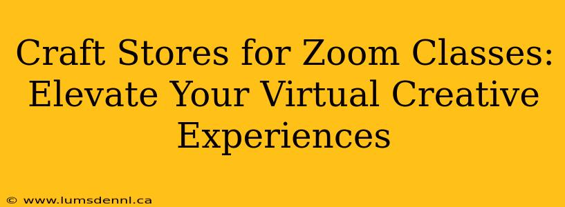 Craft Stores for Zoom Classes: Elevate Your Virtual Creative Experiences