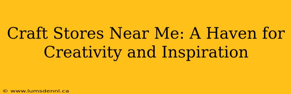 Craft Stores Near Me: A Haven for Creativity and Inspiration
