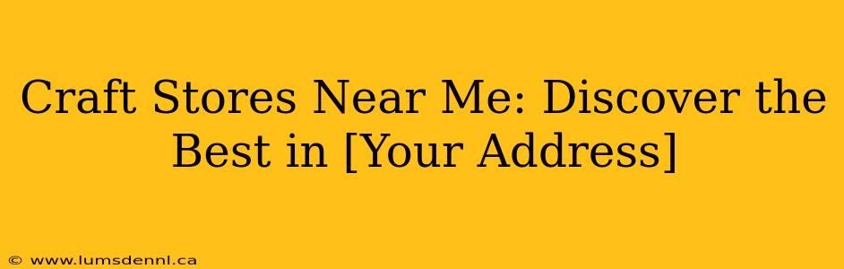 Craft Stores Near Me: Discover the Best in [Your Address]