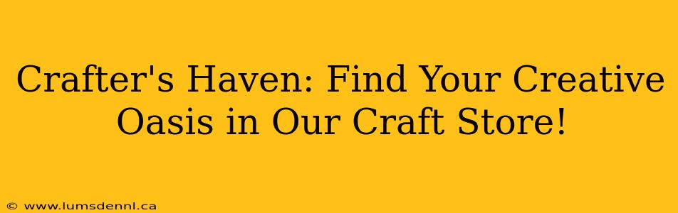 Crafter's Haven: Find Your Creative Oasis in Our Craft Store!