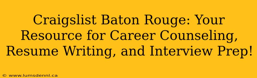 Craigslist Baton Rouge: Your Resource for Career Counseling, Resume Writing, and Interview Prep!