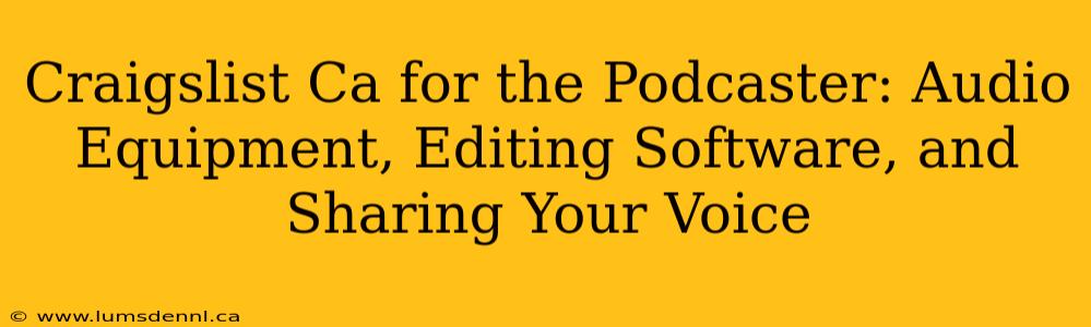 Craigslist Ca for the Podcaster: Audio Equipment, Editing Software, and Sharing Your Voice