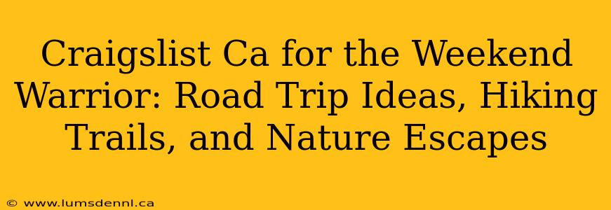 Craigslist Ca for the Weekend Warrior: Road Trip Ideas, Hiking Trails, and Nature Escapes