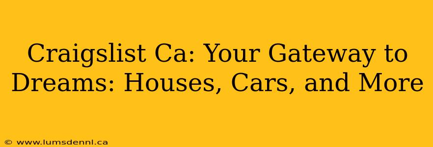 Craigslist Ca: Your Gateway to Dreams: Houses, Cars, and More