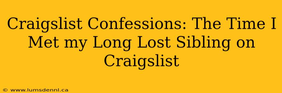 Craigslist Confessions: The Time I Met my Long Lost Sibling on Craigslist