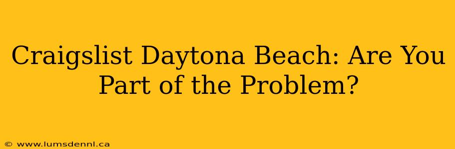 Craigslist Daytona Beach: Are You Part of the Problem?
