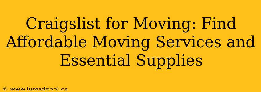 Craigslist for Moving: Find Affordable Moving Services and Essential Supplies