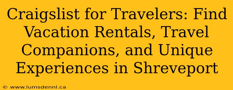 Craigslist for Travelers: Find Vacation Rentals, Travel Companions, and Unique Experiences in Shreveport