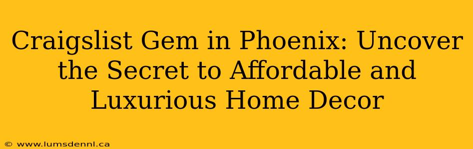 Craigslist Gem in Phoenix: Uncover the Secret to Affordable and Luxurious Home Decor