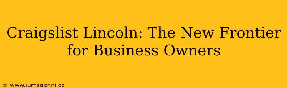 Craigslist Lincoln: The New Frontier for Business Owners