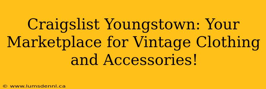 Craigslist Youngstown: Your Marketplace for Vintage Clothing and Accessories!