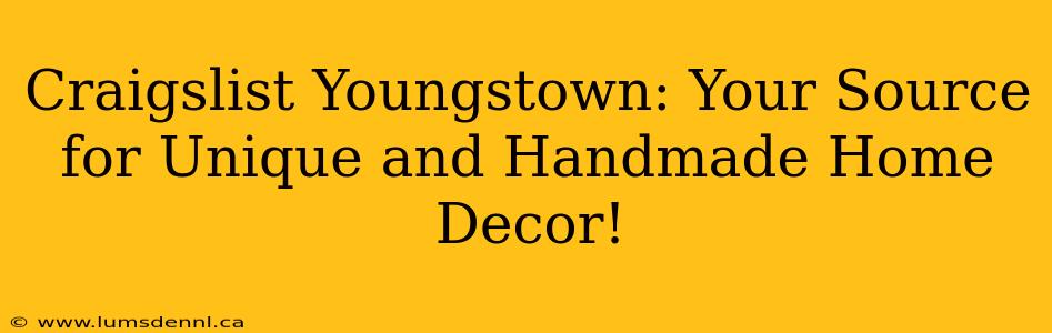 Craigslist Youngstown: Your Source for Unique and Handmade Home Decor!