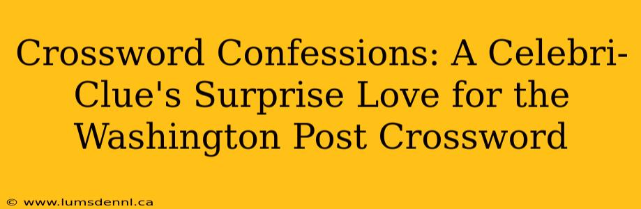 Crossword Confessions: A Celebri-Clue's Surprise Love for the Washington Post Crossword