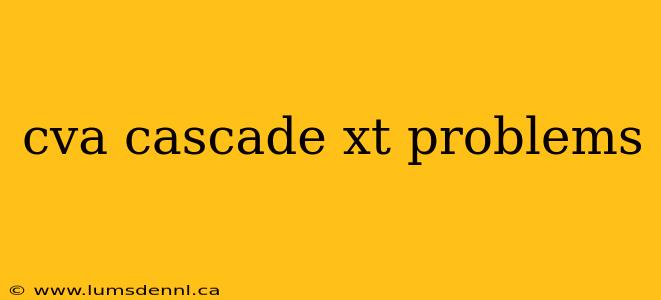 cva cascade xt problems