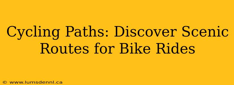 Cycling Paths: Discover Scenic Routes for Bike Rides