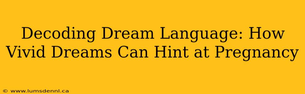 Decoding Dream Language: How Vivid Dreams Can Hint at Pregnancy