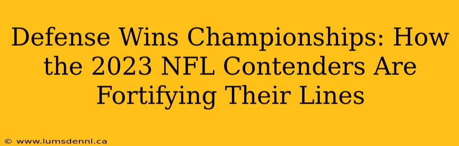 Defense Wins Championships: How the 2023 NFL Contenders Are Fortifying Their Lines