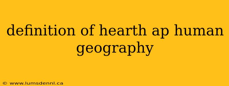definition of hearth ap human geography