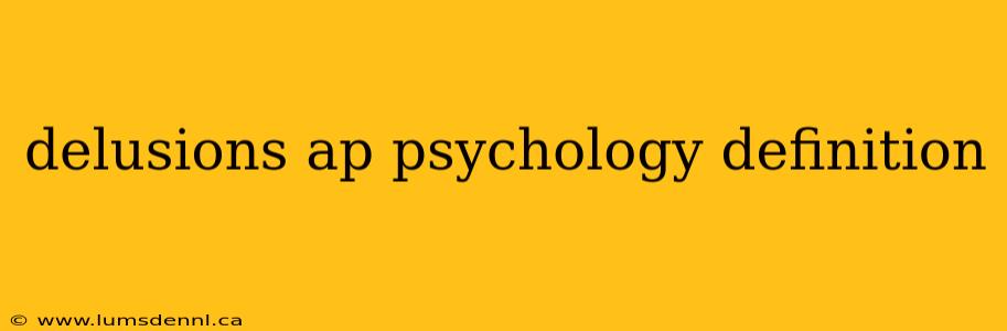 delusions ap psychology definition
