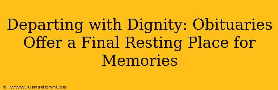 Departing with Dignity: Obituaries Offer a Final Resting Place for Memories