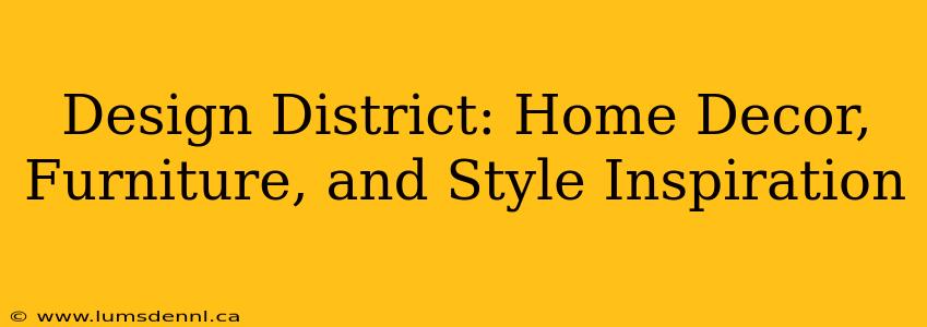 Design District: Home Decor, Furniture, and Style Inspiration