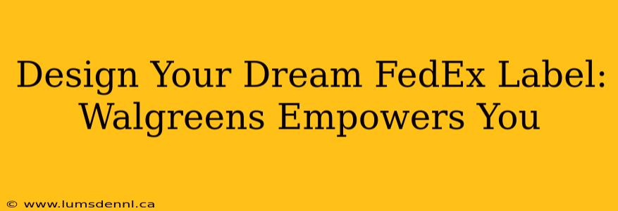 Design Your Dream FedEx Label: Walgreens Empowers You