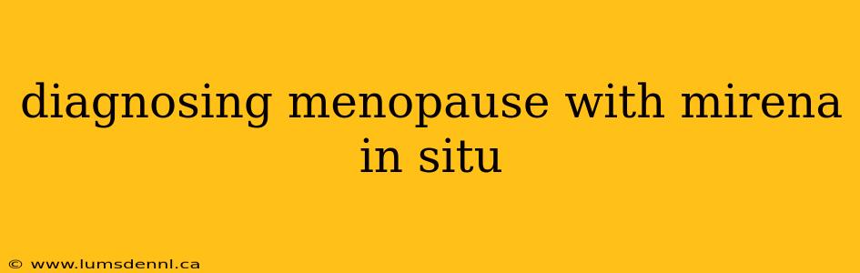 diagnosing menopause with mirena in situ