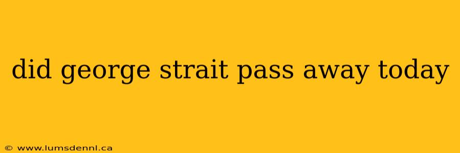 did george strait pass away today