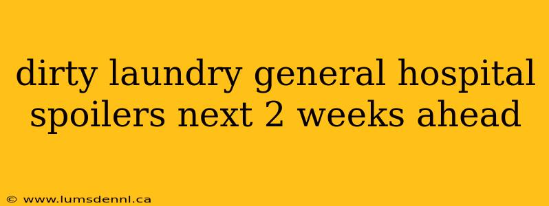 dirty laundry general hospital spoilers next 2 weeks ahead