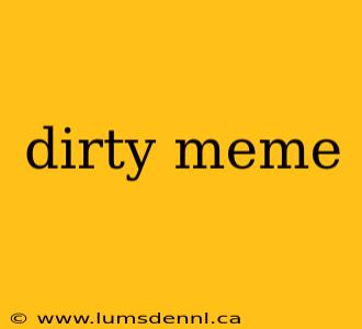 dirty meme