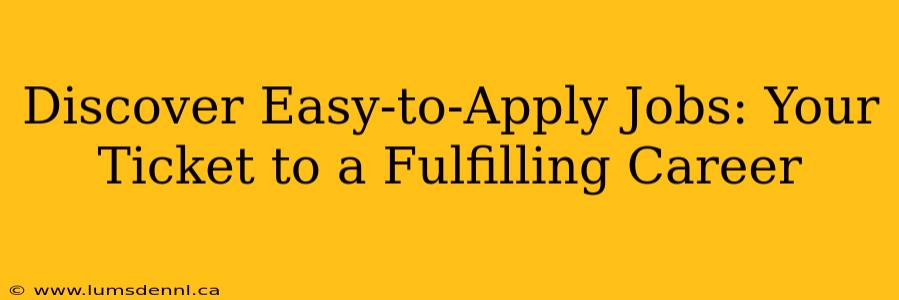Discover Easy-to-Apply Jobs: Your Ticket to a Fulfilling Career