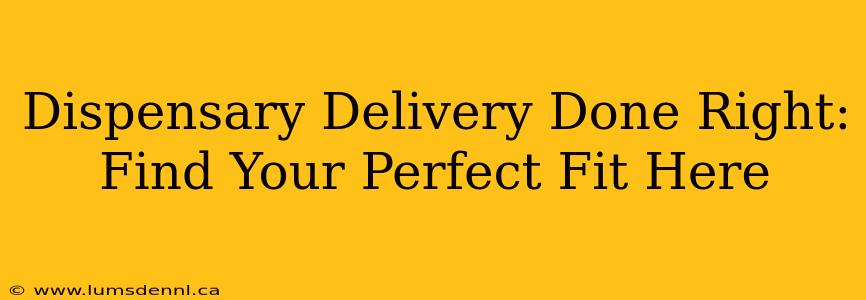 Dispensary Delivery Done Right: Find Your Perfect Fit Here