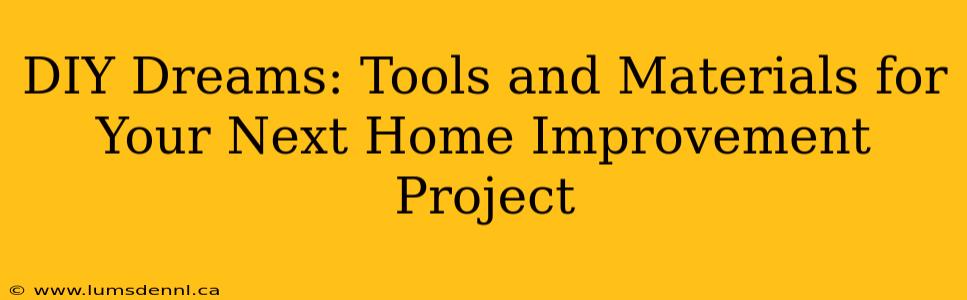 DIY Dreams: Tools and Materials for Your Next Home Improvement Project